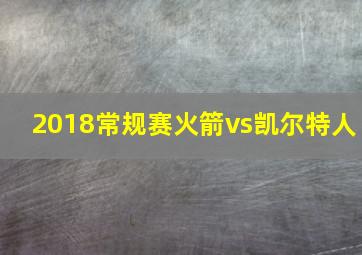 2018常规赛火箭vs凯尔特人