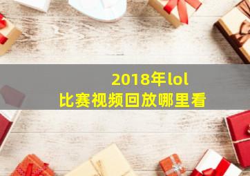 2018年lol比赛视频回放哪里看