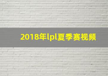 2018年lpl夏季赛视频