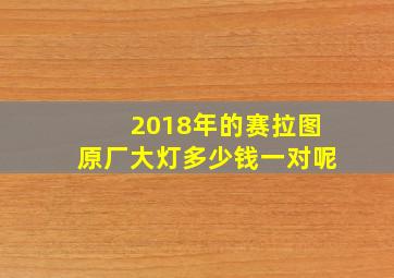 2018年的赛拉图原厂大灯多少钱一对呢