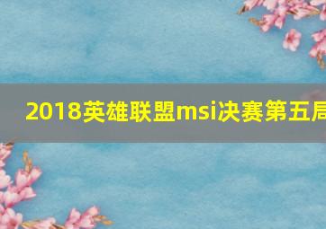 2018英雄联盟msi决赛第五局