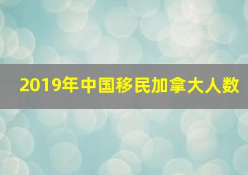 2019年中国移民加拿大人数