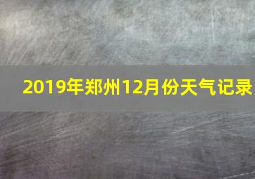 2019年郑州12月份天气记录