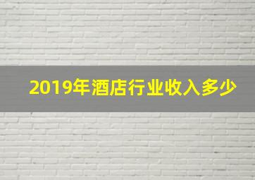 2019年酒店行业收入多少