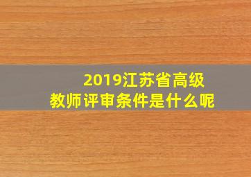 2019江苏省高级教师评审条件是什么呢