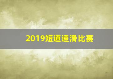 2019短道速滑比赛