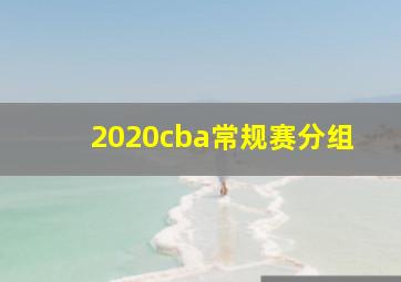 2020cba常规赛分组