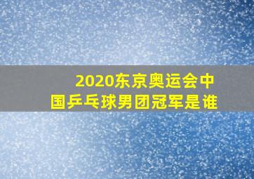 2020东京奥运会中国乒乓球男团冠军是谁