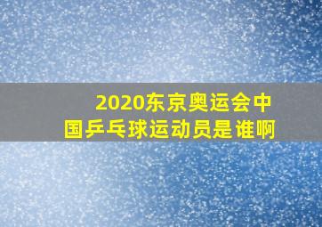 2020东京奥运会中国乒乓球运动员是谁啊