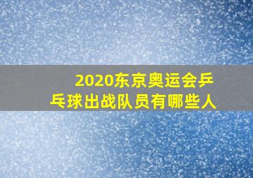 2020东京奥运会乒乓球出战队员有哪些人