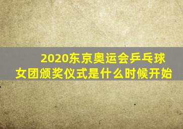 2020东京奥运会乒乓球女团颁奖仪式是什么时候开始