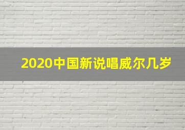 2020中国新说唱威尔几岁