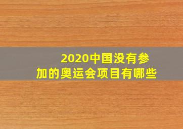 2020中国没有参加的奥运会项目有哪些