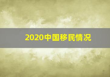 2020中国移民情况