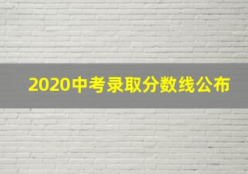 2020中考录取分数线公布