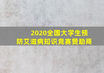 2020全国大学生预防艾滋病知识竞赛赞助商