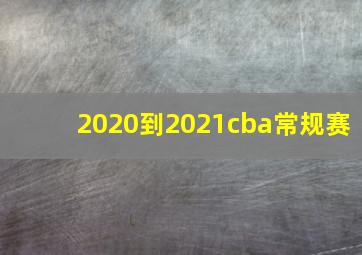 2020到2021cba常规赛