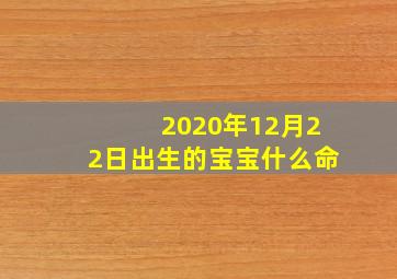 2020年12月22日出生的宝宝什么命