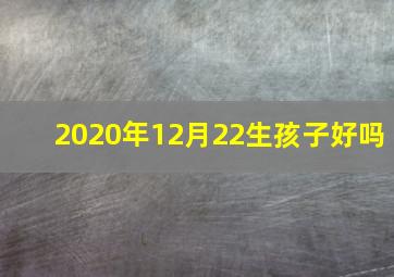 2020年12月22生孩子好吗