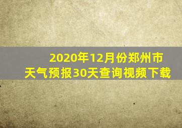 2020年12月份郑州市天气预报30天查询视频下载