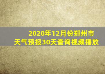 2020年12月份郑州市天气预报30天查询视频播放