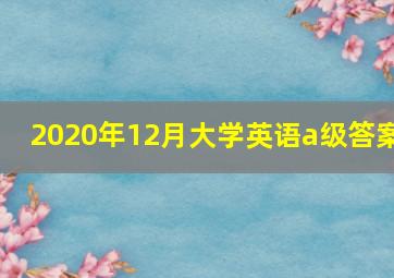 2020年12月大学英语a级答案