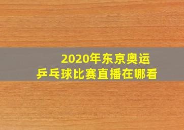 2020年东京奥运乒乓球比赛直播在哪看