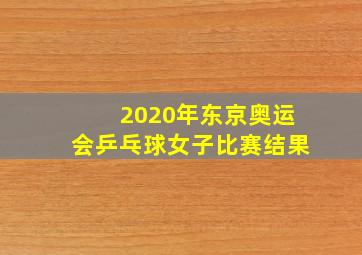 2020年东京奥运会乒乓球女子比赛结果