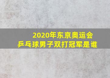 2020年东京奥运会乒乓球男子双打冠军是谁