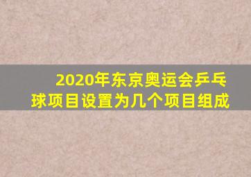 2020年东京奥运会乒乓球项目设置为几个项目组成