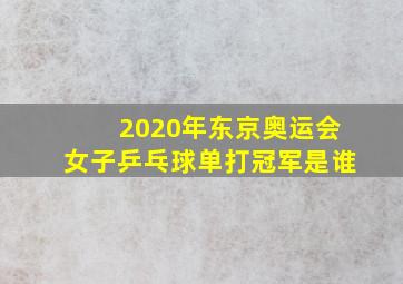 2020年东京奥运会女子乒乓球单打冠军是谁