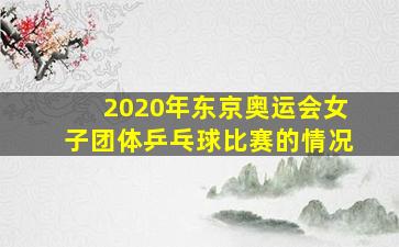 2020年东京奥运会女子团体乒乓球比赛的情况