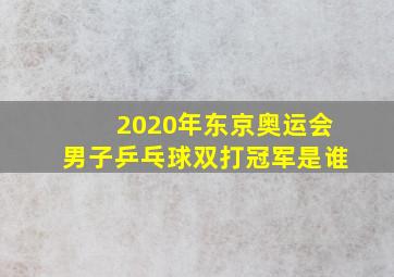 2020年东京奥运会男子乒乓球双打冠军是谁