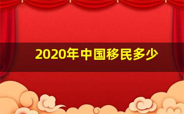 2020年中国移民多少