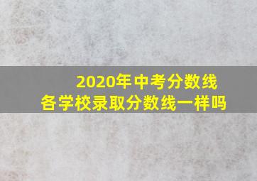 2020年中考分数线各学校录取分数线一样吗