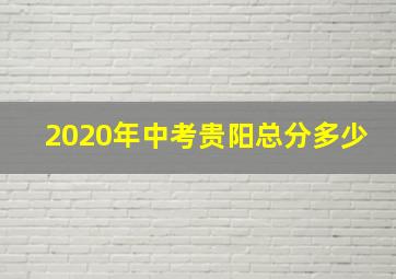 2020年中考贵阳总分多少