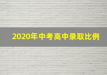 2020年中考高中录取比例