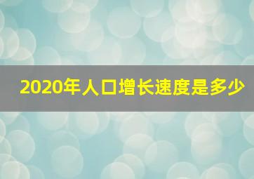 2020年人口增长速度是多少