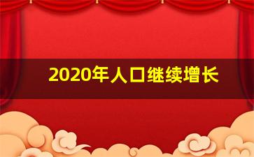 2020年人口继续增长