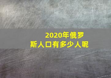 2020年俄罗斯人口有多少人呢