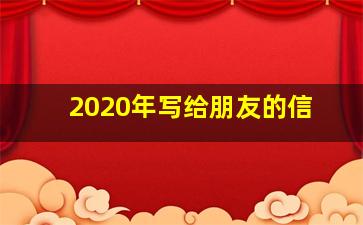 2020年写给朋友的信