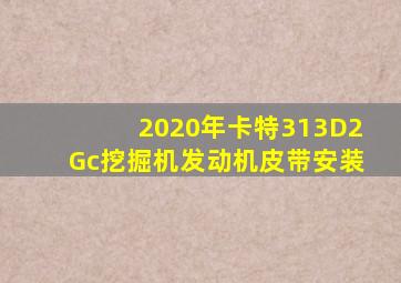 2020年卡特313D2Gc挖掘机发动机皮带安装