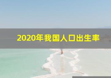 2020年我国人口出生率