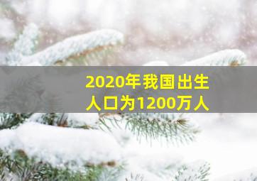 2020年我国出生人口为1200万人