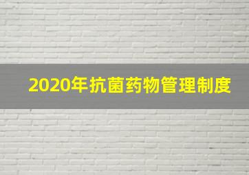 2020年抗菌药物管理制度