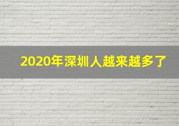 2020年深圳人越来越多了