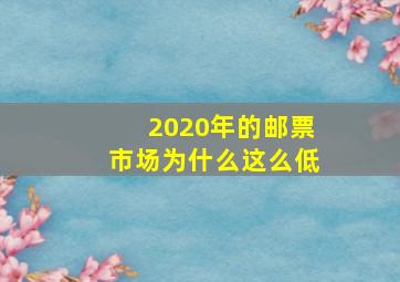 2020年的邮票市场为什么这么低