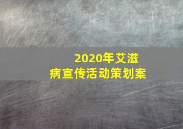 2020年艾滋病宣传活动策划案