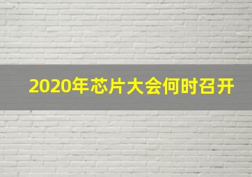 2020年芯片大会何时召开