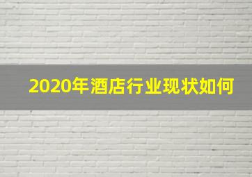 2020年酒店行业现状如何